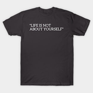 Life is not about yourself T-Shirt